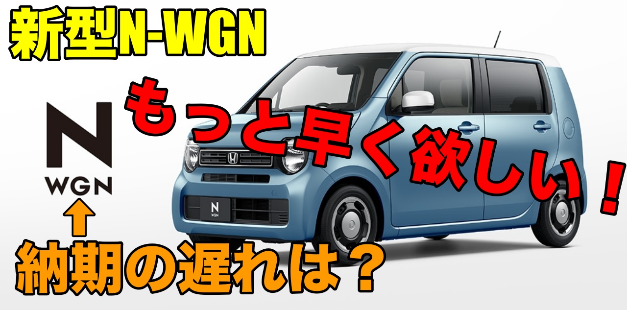 ホンダ新型n Wgnの納期の遅れはどれくらい 早く買うには