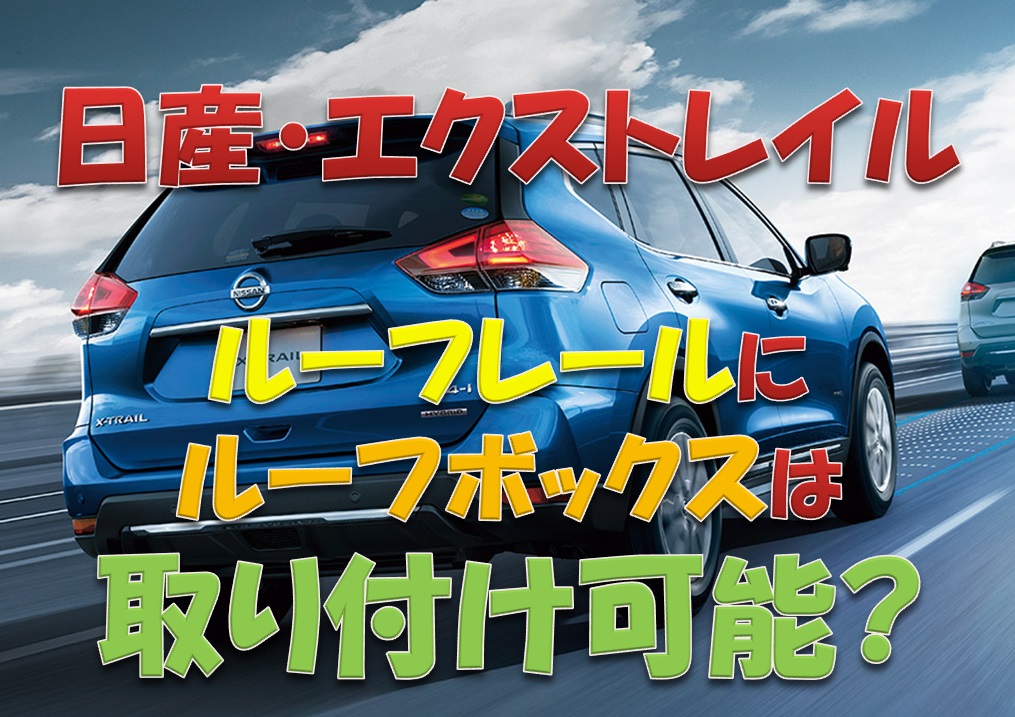 エクストレイルのルーフレールにルーフボックスは取り付け可能