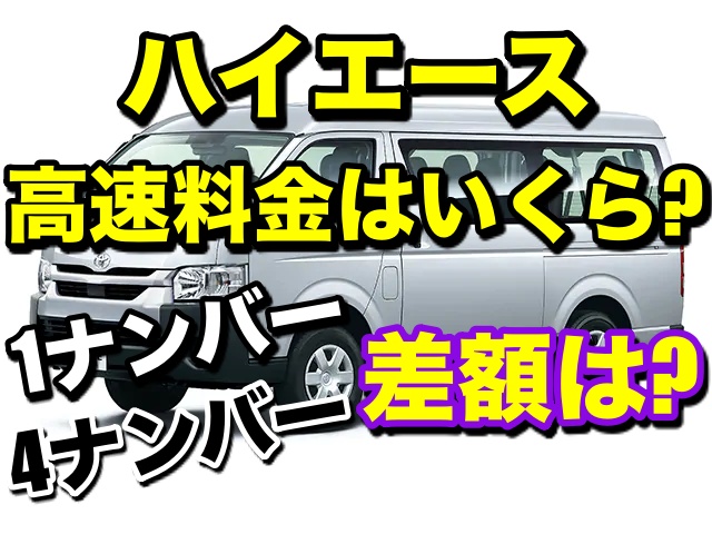 ハイエースの高速料金はいくら 1ナンバー4ナンバーの差額は